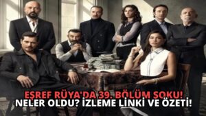 Eşref Rüya’da 39. Bölüm Şoku! Neler Oldu? İzleme Linki ve Özeti!