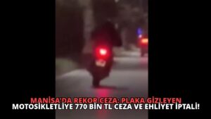Manisa’da Rekor Ceza: Plaka Gizleyen Motosikletliye 770 Bin TL Ceza ve Ehliyet İptali!