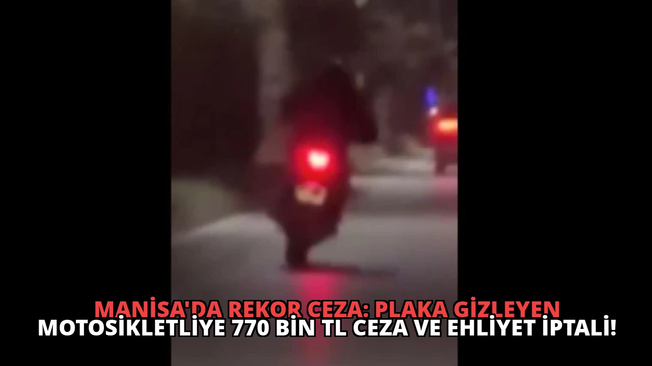 Manisa’da Rekor Ceza: Plaka Gizleyen Motosikletliye 770 Bin TL Ceza ve Ehliyet İptali!