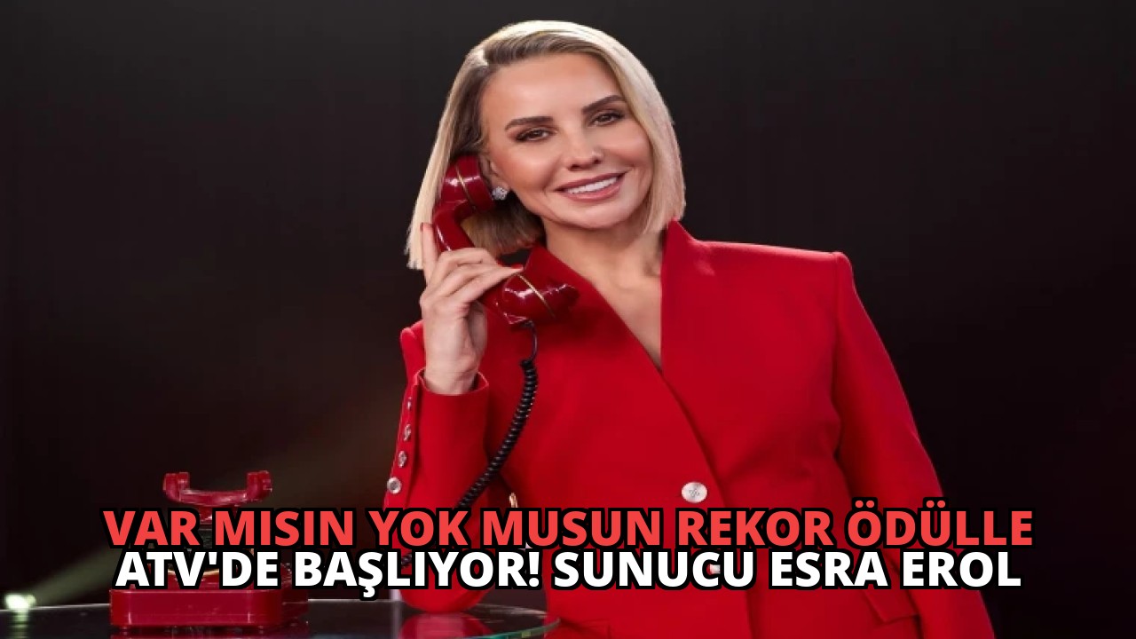 Var Mısın Yok Musun Rekor Ödülle ATV’de Başlıyor! Sunucu Esra Erol