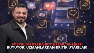 Sosyal Medyada Bot Hesap Tehlikesi Büyüyor: Uzmanlardan Kritik Uyarılar!