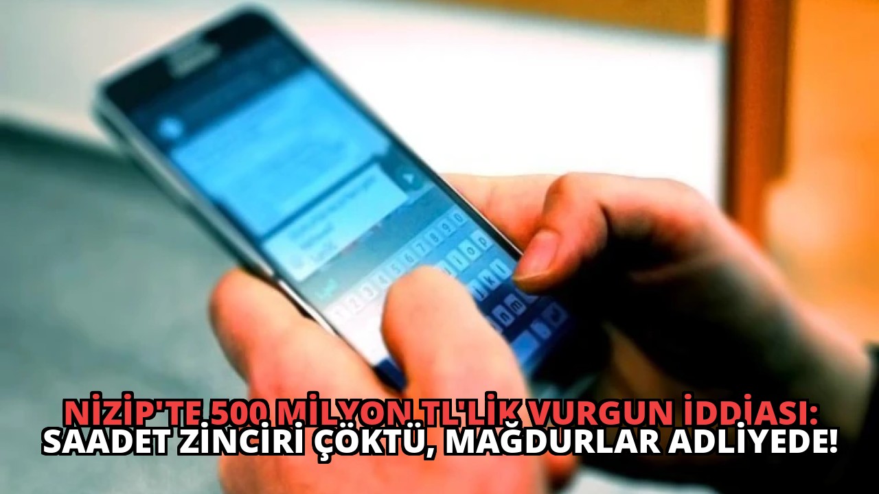 Nizip’te 500 Milyon TL’lik Vurgun İddiası: Saadet Zinciri Çöktü, Mağdurlar Adliyede!