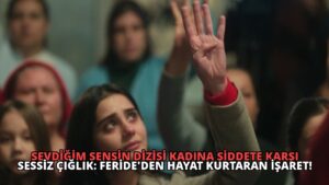 Sevdiğim Sensin Dizisi Kadına Şiddete Karşı Sessiz Çığlık: Feride’den Hayat Kurtaran İşaret!