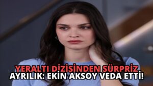 Yeraltı Dizisinden Sürpriz Ayrılık: Ekin Aksoy Veda Etti!