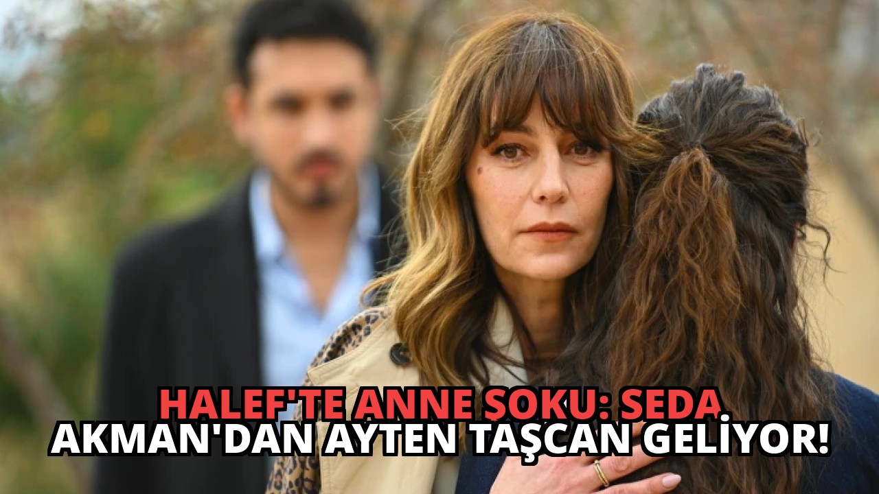 Halef’te Anne Şoku: Seda Akman’dan Ayten Taşcan Geliyor!