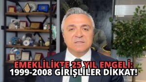 Emeklilikte 25 Yıl Engeli: 1999-2008 Girişliler Dikkat!