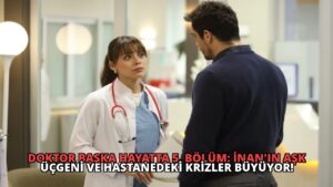 Doktor Başka Hayatta 5. Bölüm: İnan’ın Aşk Üçgeni ve Hastanedeki Krizler Büyüyor!