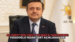 AK Parti’den Umut Yılmaz’a Tam Destek: Fedaioğlu’ndan Sert Açıklamalar!