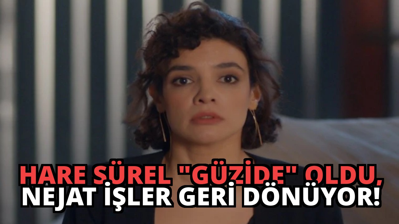 Hare Sürel “Güzide” Oldu, Nejat İşler Geri Dönüyor!