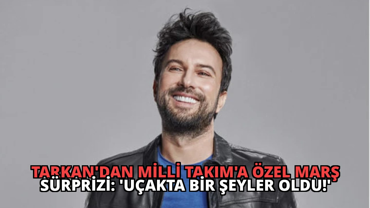 Tarkan’dan Milli Takım’a Özel Marş Sürprizi: ‘Uçakta Bir Şeyler Oldu!’