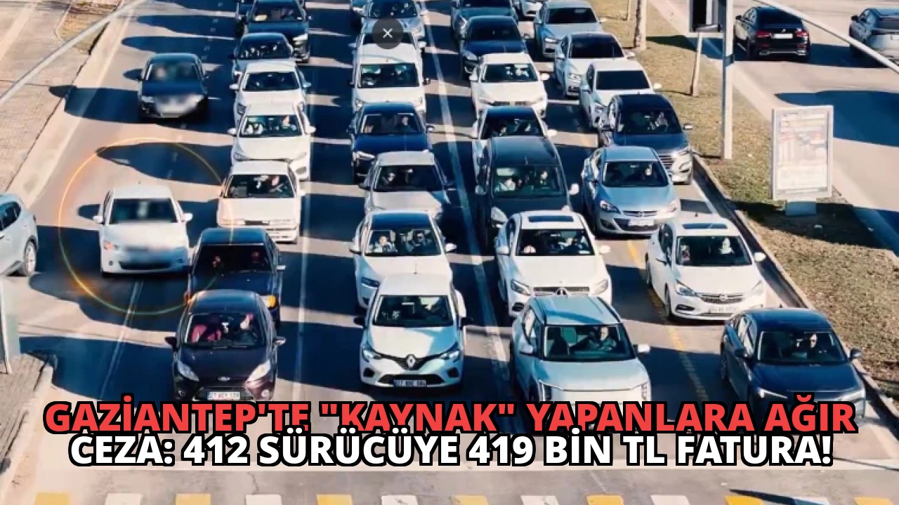 Gaziantep’te “Kaynak” Yapanlara Ağır Ceza: 412 Sürücüye 419 Bin TL Fatura!