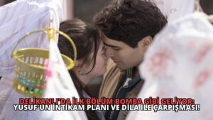 Delikanlı’da İlk Bölüm Bomba Gibi Geliyor: Yusuf’un İntikam Planı ve Dila ile Çarpışması!