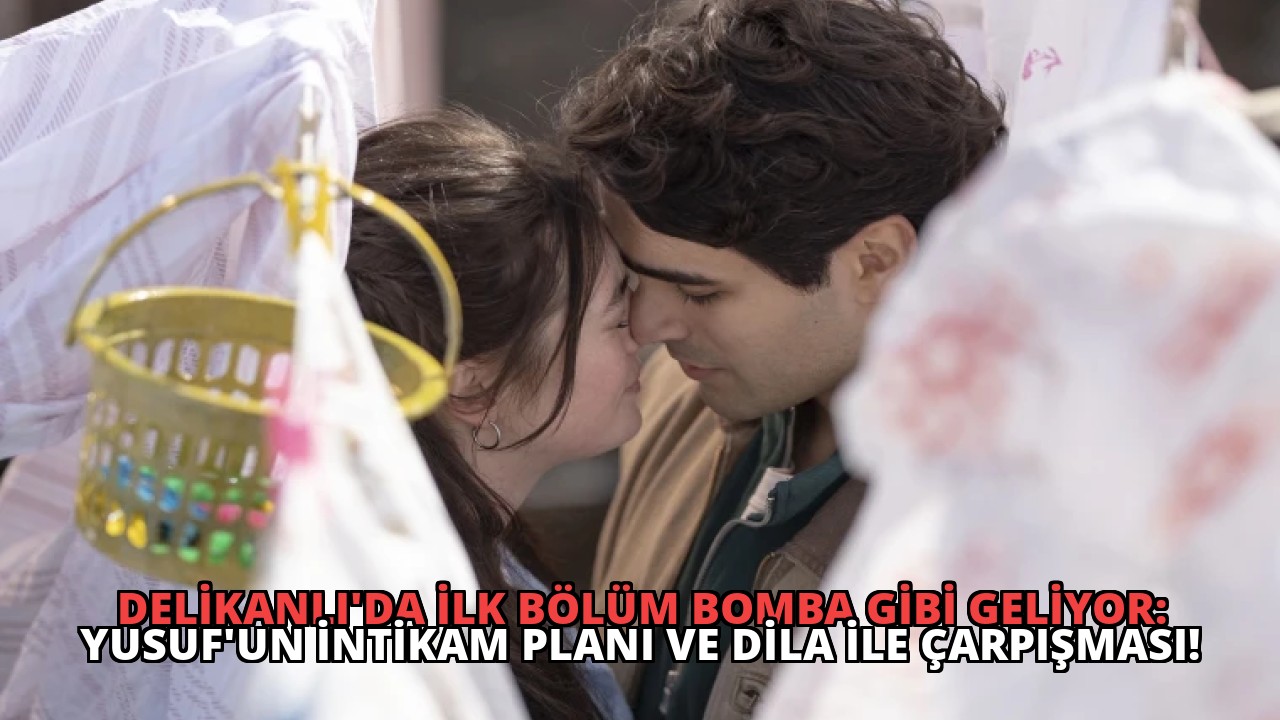 Delikanlı’da İlk Bölüm Bomba Gibi Geliyor: Yusuf’un İntikam Planı ve Dila ile Çarpışması!