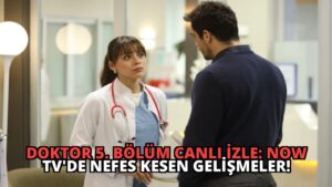 Doktor 5. Bölüm Canlı İzle: NOW TV’de Nefes Kesen Gelişmeler!