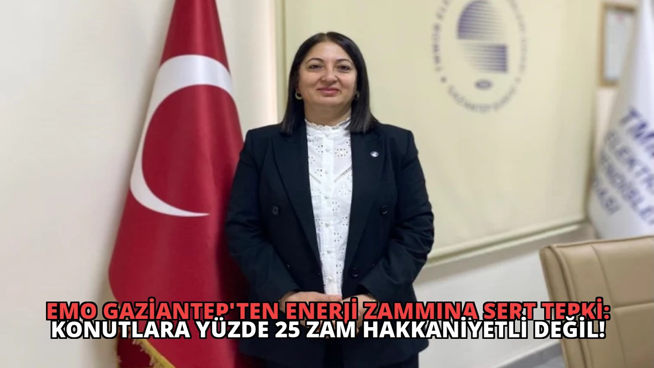 EMO Gaziantep’ten Enerji Zammına Sert Tepki: Konutlara Yüzde 25 Zam Hakkaniyetli Değil!