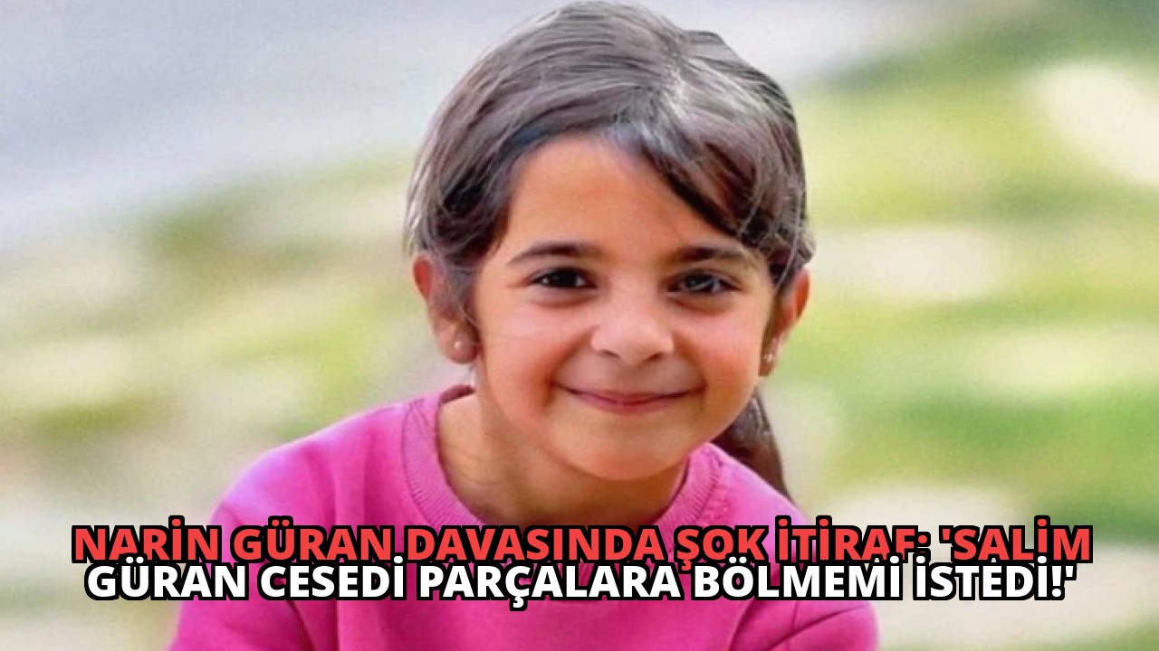Narin Güran Davasında Şok İtiraf: ‘Salim Güran Cesedi Parçalara Bölmemi İstedi!’
