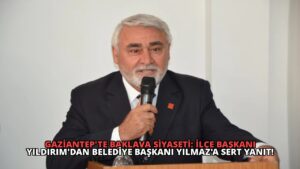 Gaziantep’te Baklava Siyaseti: İlçe Başkanı Yıldırım’dan Belediye Başkanı Yılmaz’a Sert Yanıt!