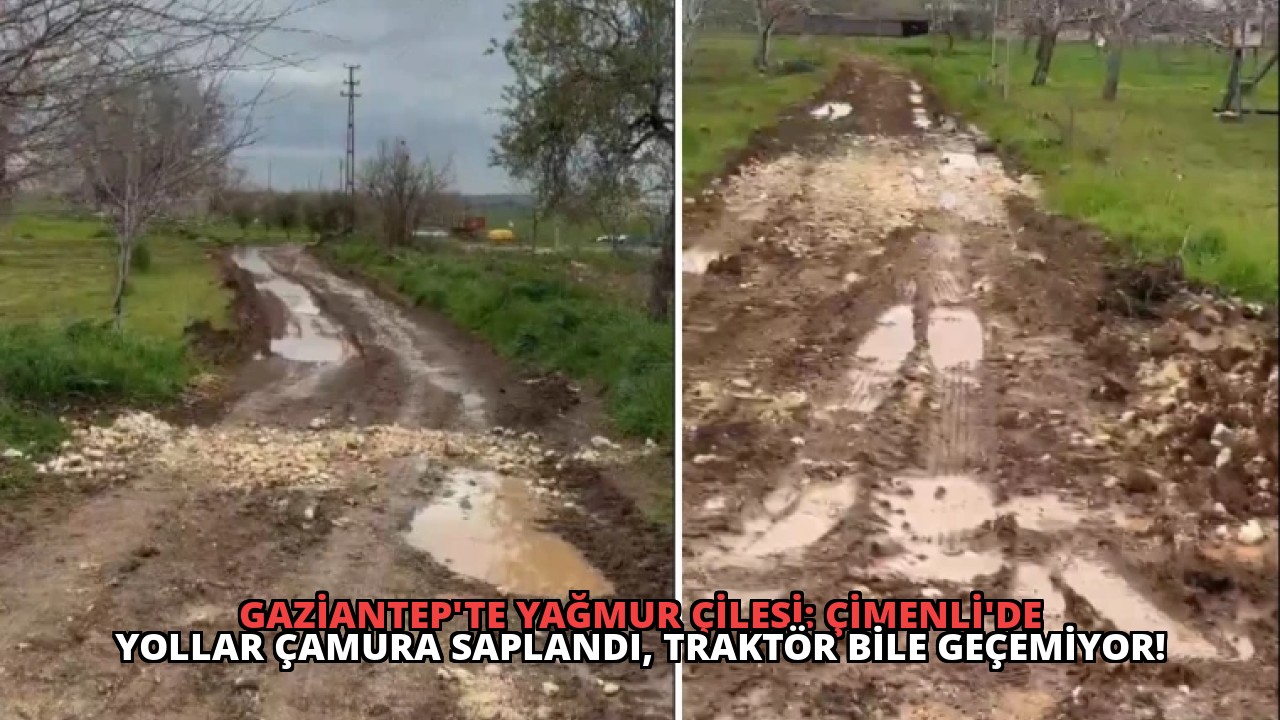 Gaziantep’te Yağmur Çilesi: Çimenli’de Yollar Çamura Saplandı, Traktör Bile Geçemiyor!