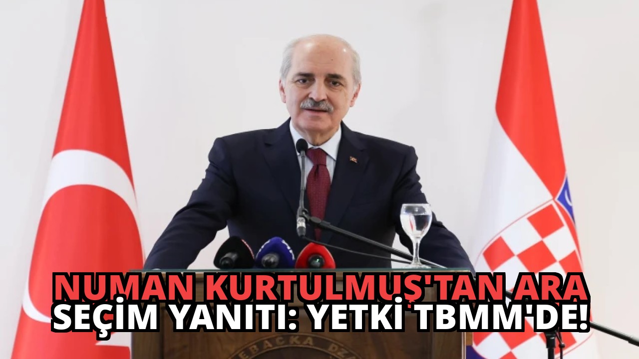 Numan Kurtulmuş’tan Ara Seçim Yanıtı: Yetki TBMM’de!