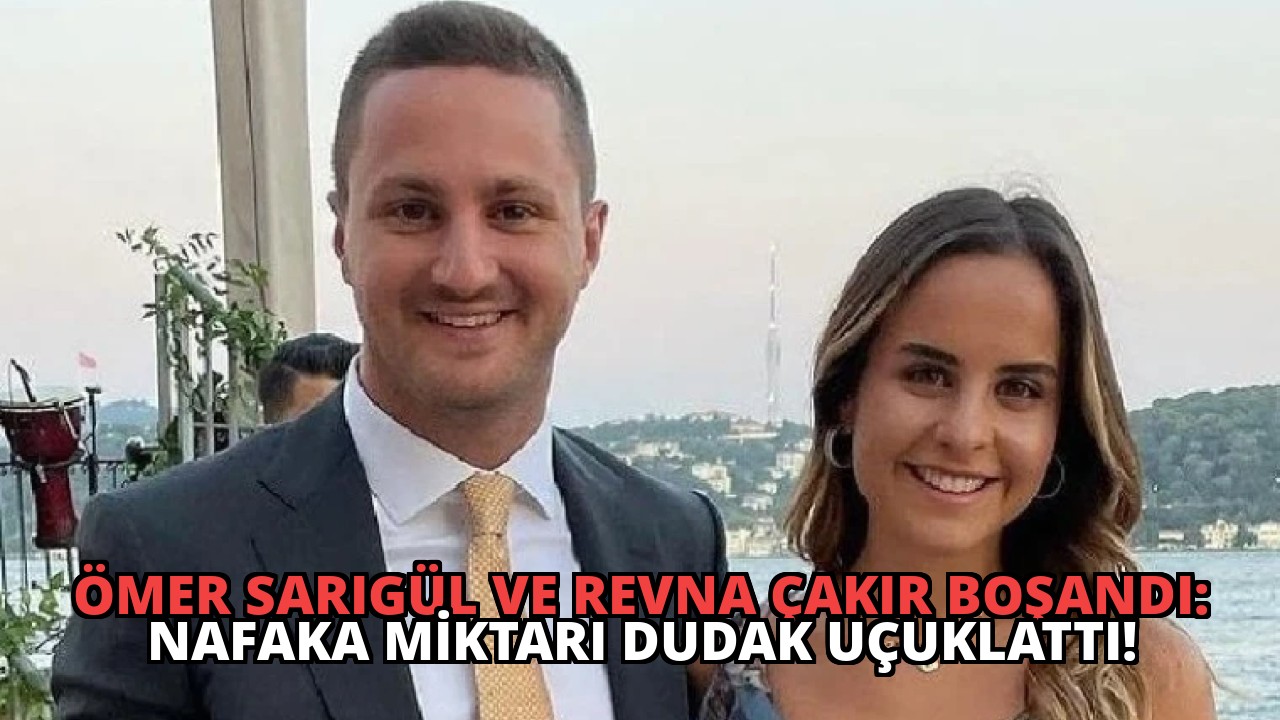 Ömer Sarıgül ve Revna Çakır Boşandı: Nafaka Miktarı Dudak Uçuklattı!