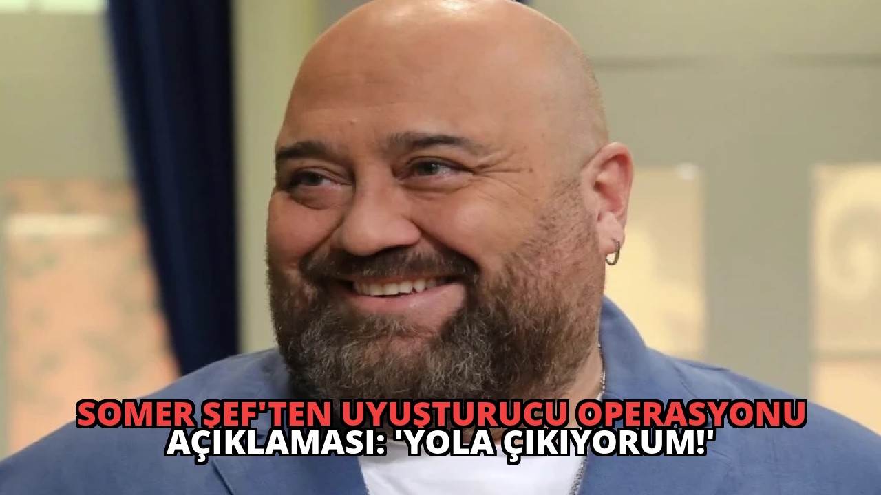Somer Şef’ten Uyuşturucu Operasyonu Açıklaması: ‘Yola Çıkıyorum!’