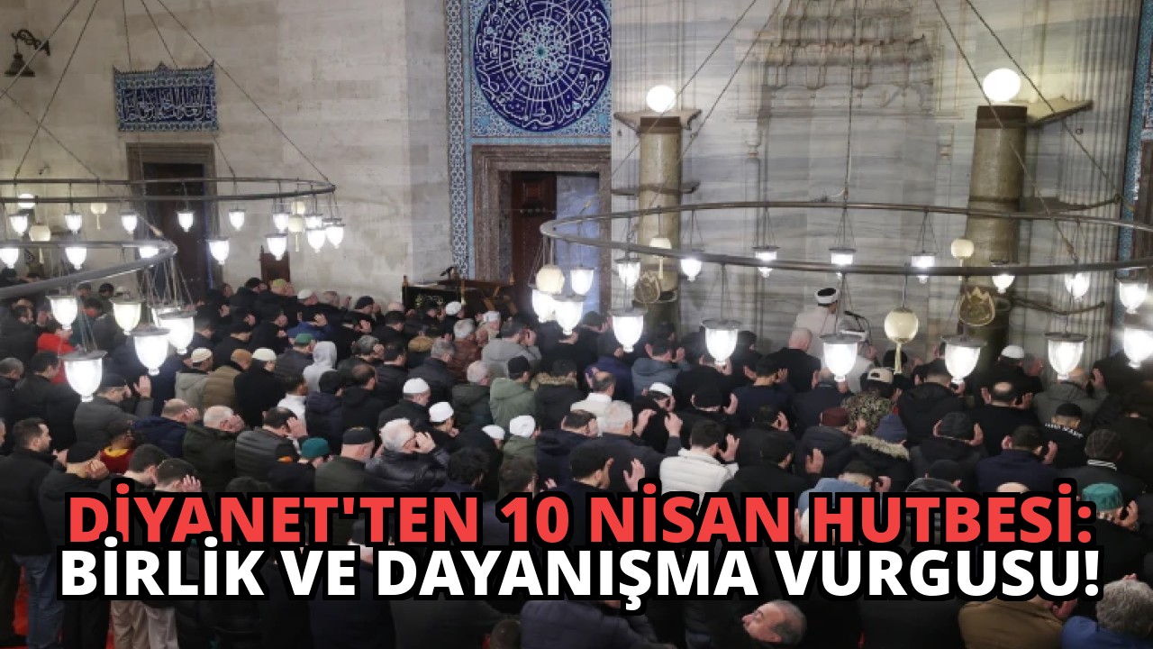 Diyanet’ten 10 Nisan Hutbesi: Birlik ve Dayanışma Vurgusu!