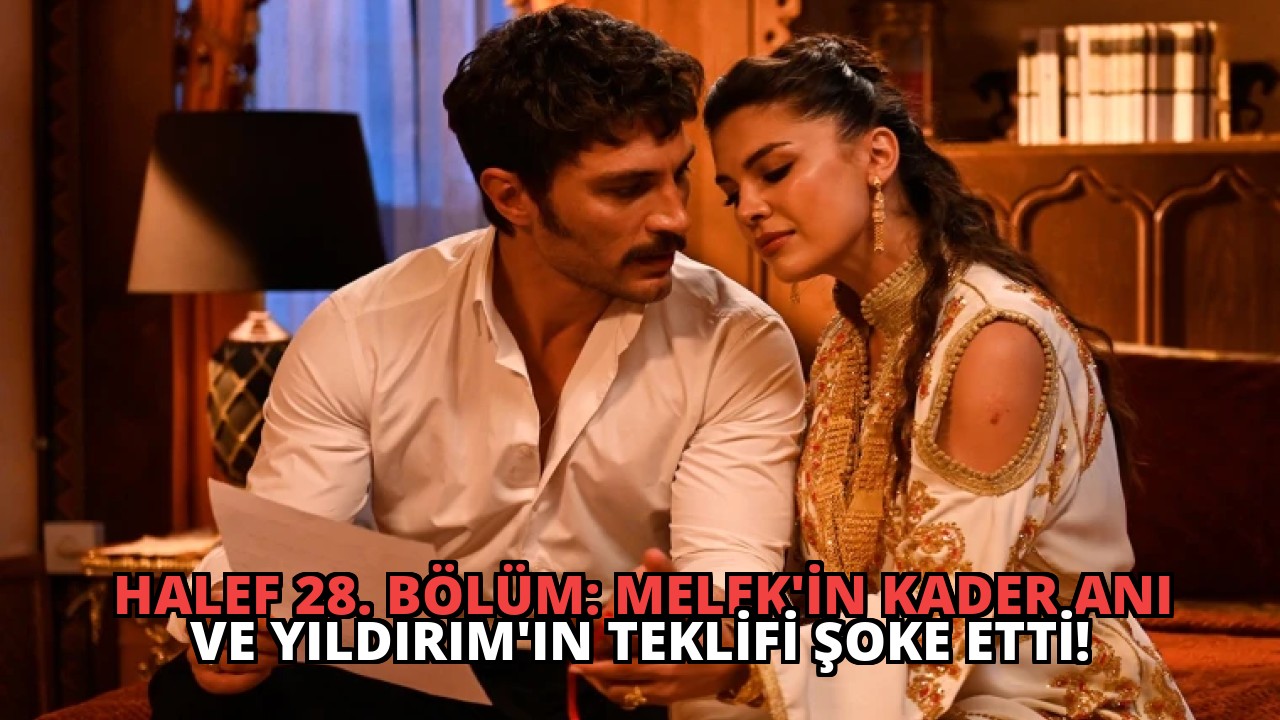 Halef 28. Bölüm: Melek’in Kader Anı ve Yıldırım’ın Teklifi Şoke Etti!