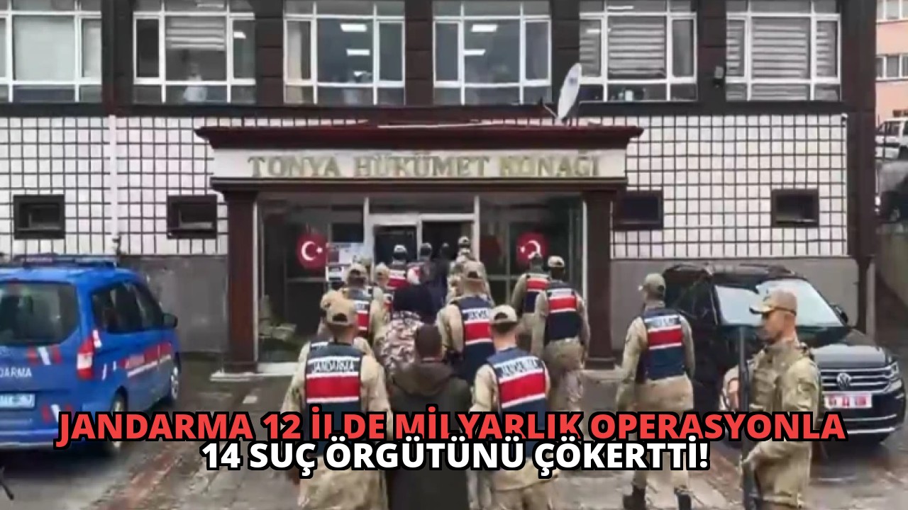 Jandarma 12 İlde Milyarlık Operasyonla 14 Suç Örgütünü Çökertti!