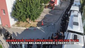 Adana’dan Tarihi Operasyon: 25 Milyar TL’lik Kara Para Aklama Şebekesi Çökertildi!