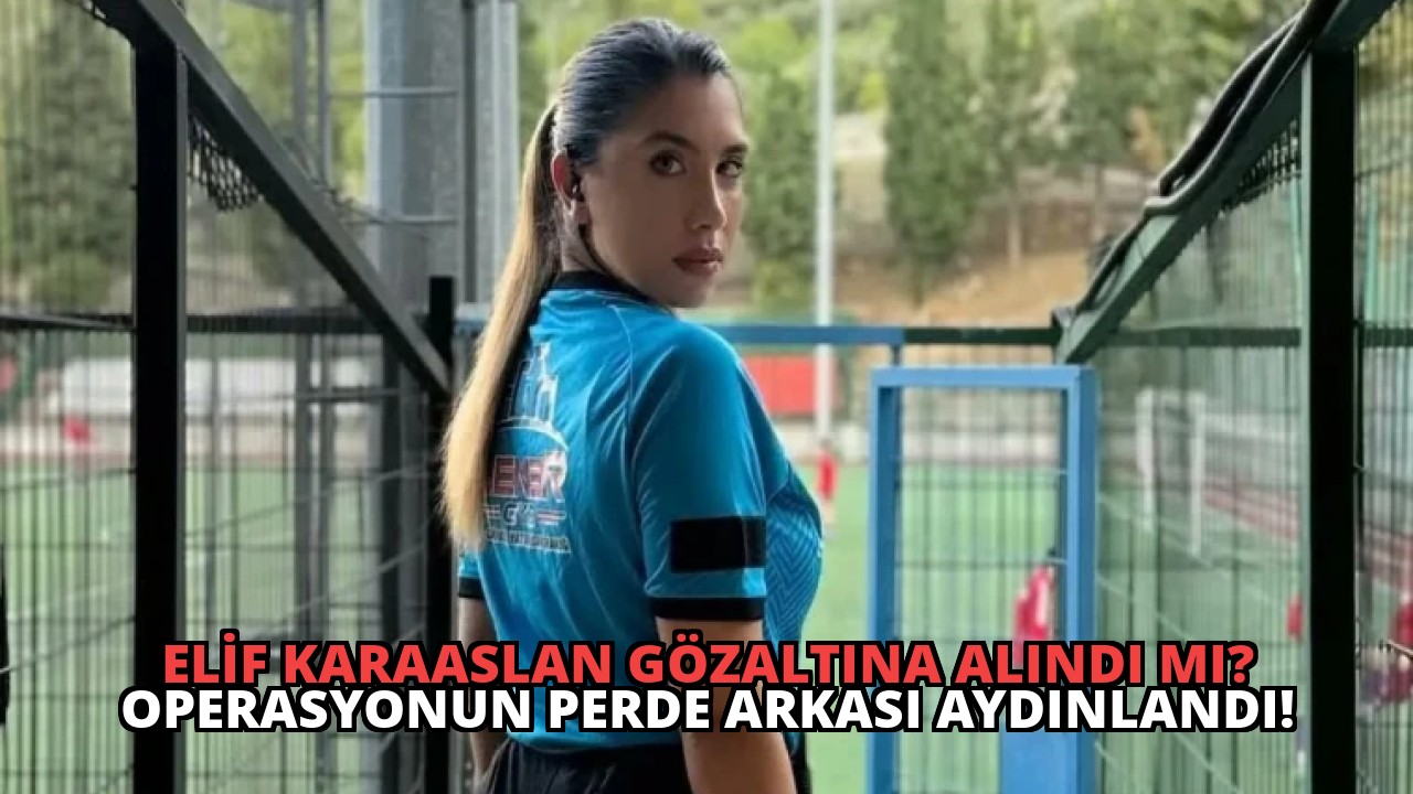 Elif Karaaslan Gözaltına Alındı mı? Operasyonun Perde Arkası Aydınlandı!