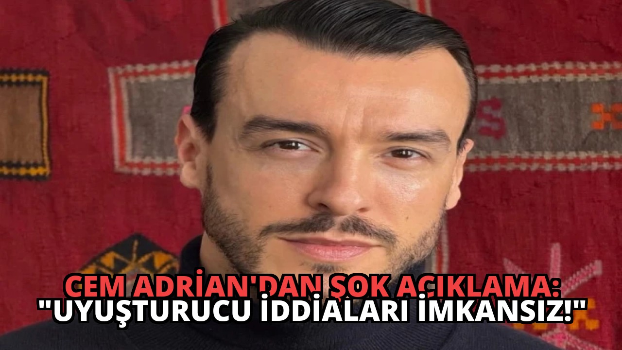 Cem Adrian’dan Şok Açıklama: “Uyuşturucu İddiaları İmkansız!”