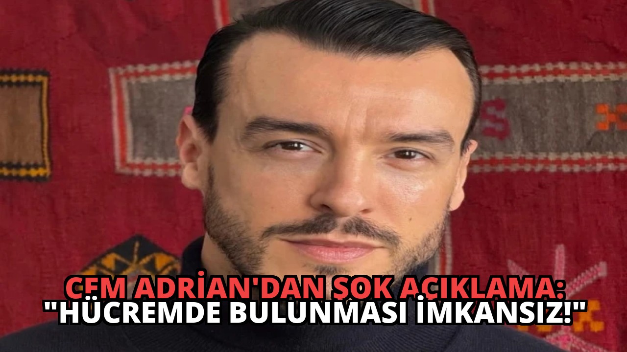Cem Adrian’dan Şok Açıklama: “Hücremde Bulunması İmkansız!”