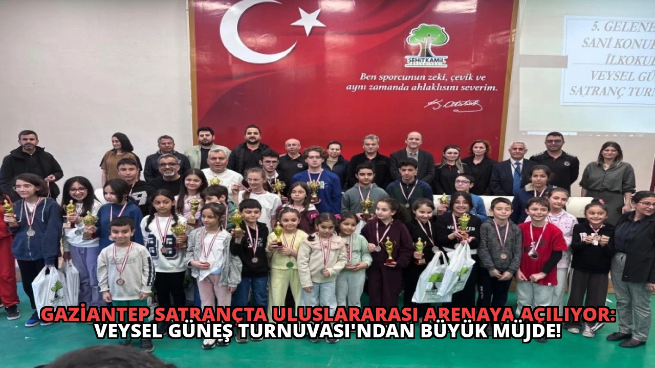 Gaziantep Satrançta Uluslararası Arenaya Açılıyor: Veysel Güneş Turnuvası’ndan Büyük Müjde!