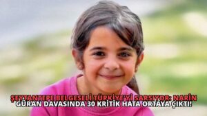 Şeytantepe Belgeseli Türkiye’yi Sarsıyor: Narin Güran Davasında 30 Kritik Hata Ortaya Çıktı!