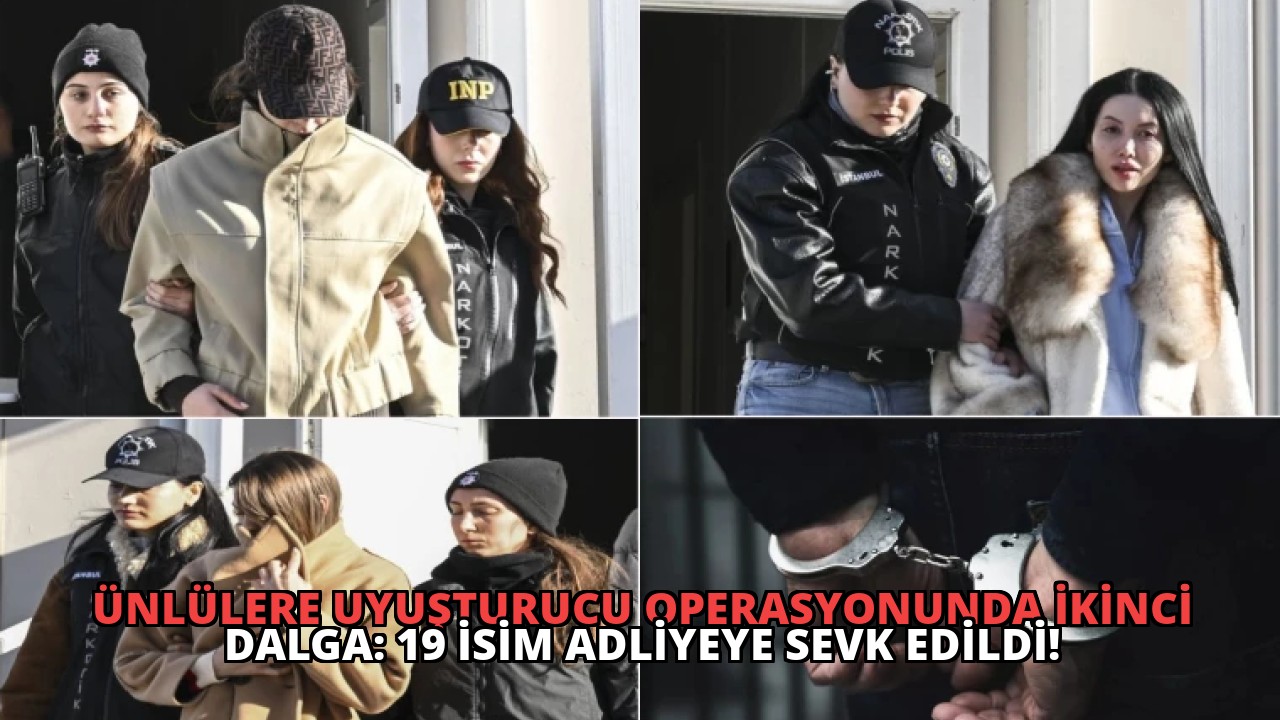 Ünlülere Uyuşturucu Operasyonunda İkinci Dalga: 19 İsim Adliyeye Sevk Edildi!