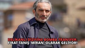 Delikanlı Dizisine Bomba Transfer: Fırat Tanış ‘Miran’ Olarak Geliyor!