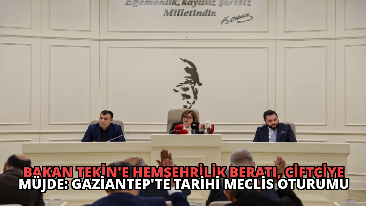 Bakan Tekin’e Hemşehrilik Beratı, Çiftçiye Müjde: Gaziantep’te Tarihi Meclis Oturumu