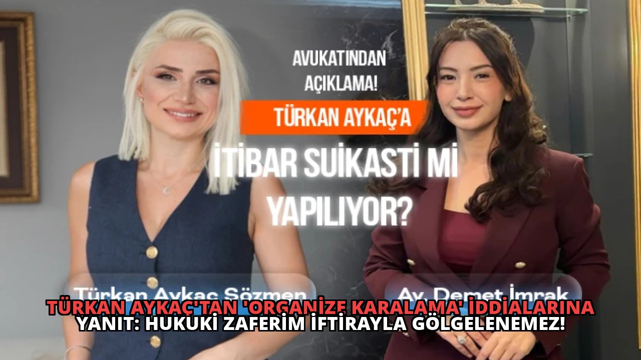 Türkan Aykaç’tan ‘Organize Karalama’ İddialarına Yanıt: Hukuki Zaferim İftirayla Gölgelenemez!