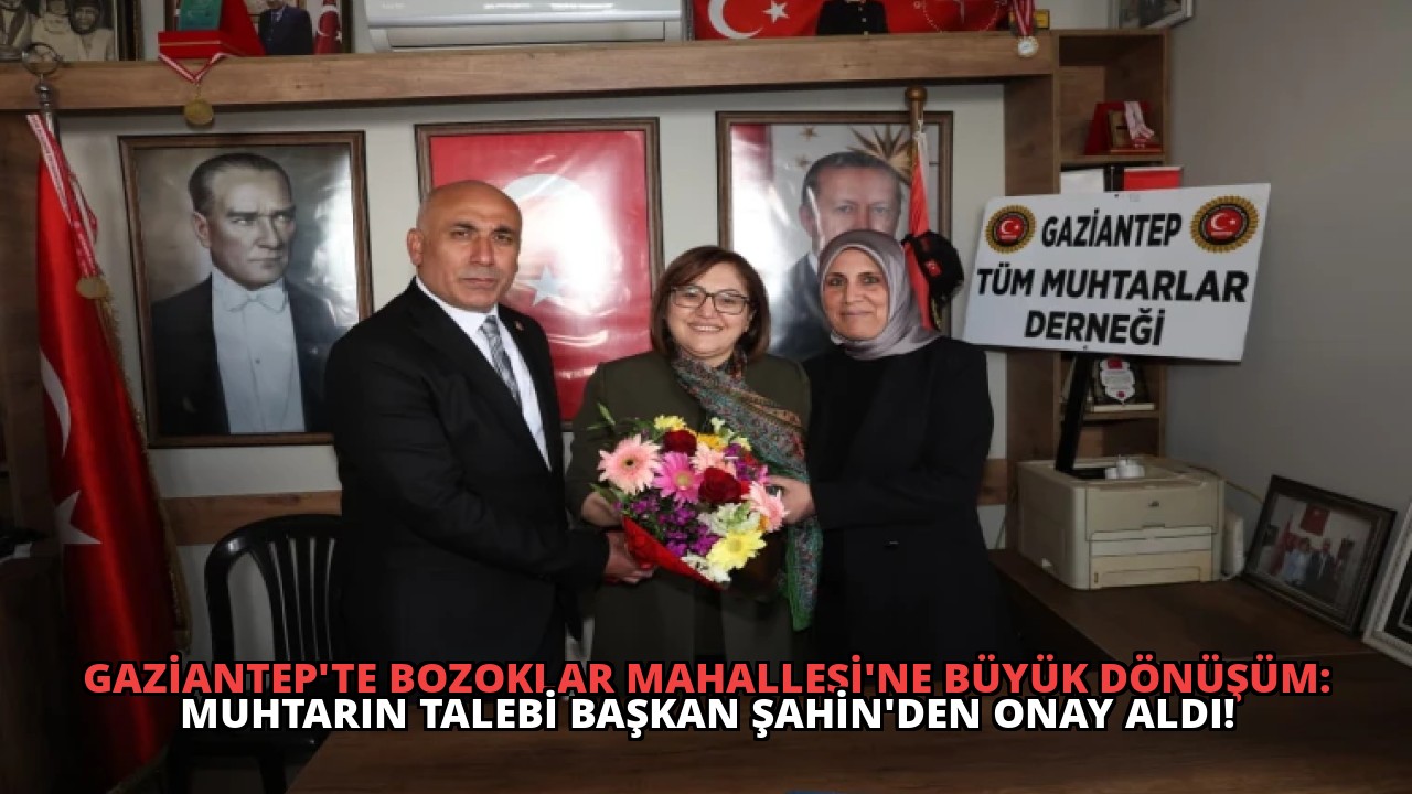 Gaziantep’te Bozoklar Mahallesi’ne Büyük Dönüşüm: Muhtarın Talebi Başkan Şahin’den Onay Aldı!