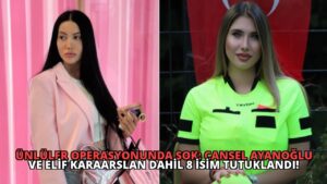 Ünlüler Operasyonunda Şok: Cansel Ayanoğlu ve Elif Karaarslan Dahil 8 İsim Tutuklandı!