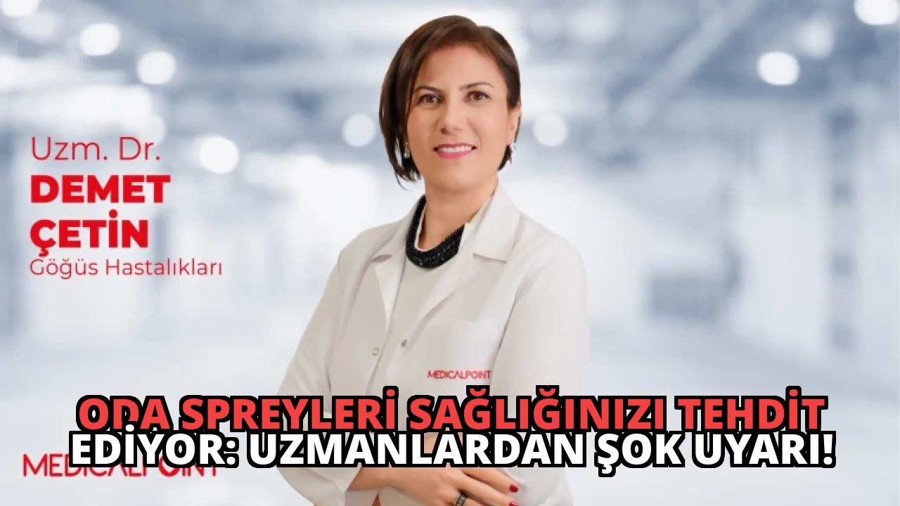 Oda Spreyleri Sağlığınızı Tehdit Ediyor: Uzmanlardan Şok Uyarı!