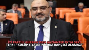 İYİ Partili Gürban’dan Gaziantep FK’ya Sert Tepki: “Kulüp Siyasetin Arka Bahçesi Olamaz!”