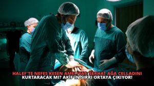 Halef’te Nefes Kesen Ameliyat: Serhat Ağa Celladını Kurtaracak mı? Akif’in Sırrı Ortaya Çıkıyor!
