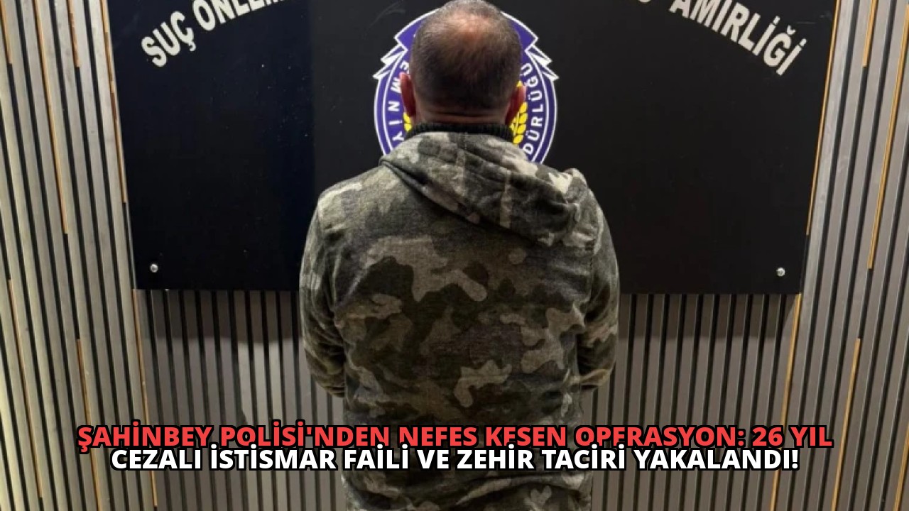 Şahinbey Polisi’nden Nefes Kesen Operasyon: 26 Yıl Cezalı İstismar Faili ve Zehir Taciri Yakalandı!
