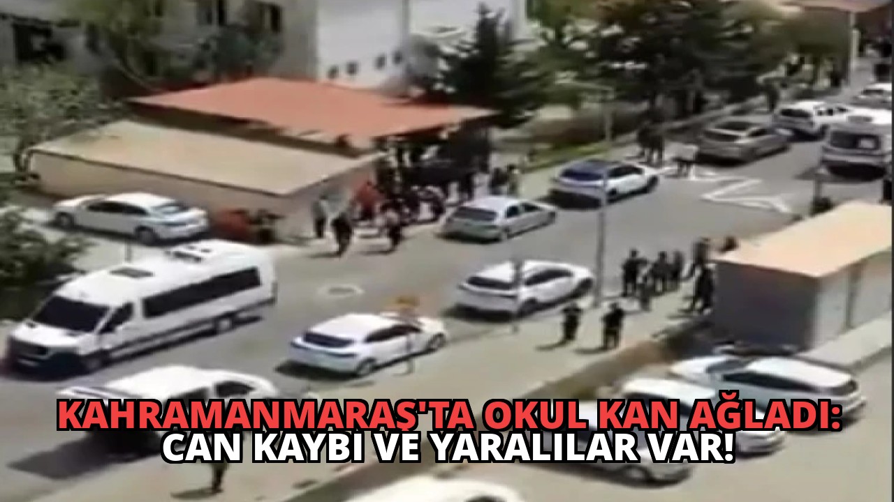 Kahramanmaraş’ta Okul Kan Ağladı: Can Kaybı ve Yaralılar Var!