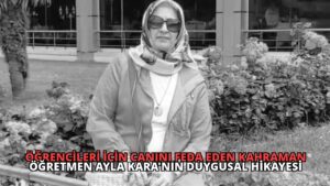 Öğrencileri İçin Canını Feda Eden Kahraman Öğretmen Ayla Kara’nın Duygusal Hikayesi