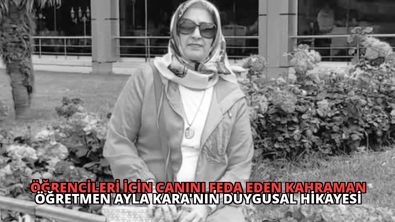 Öğrencileri İçin Canını Feda Eden Kahraman Öğretmen Ayla Kara’nın Duygusal Hikayesi