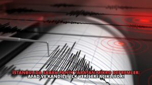 İstanbul’da Sabah Panik Yaratan Mikro Depremler: AFAD ve Kandilli İlk Verileri Açıklıyor!