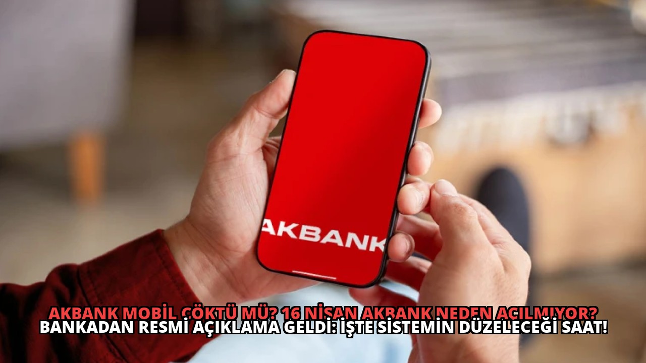 Akbank Mobil Çöktü mü? 16 Nisan Akbank Neden Açılmıyor? Bankadan Resmi Açıklama Geldi: İşte Sistemin Düzeleceği Saat!