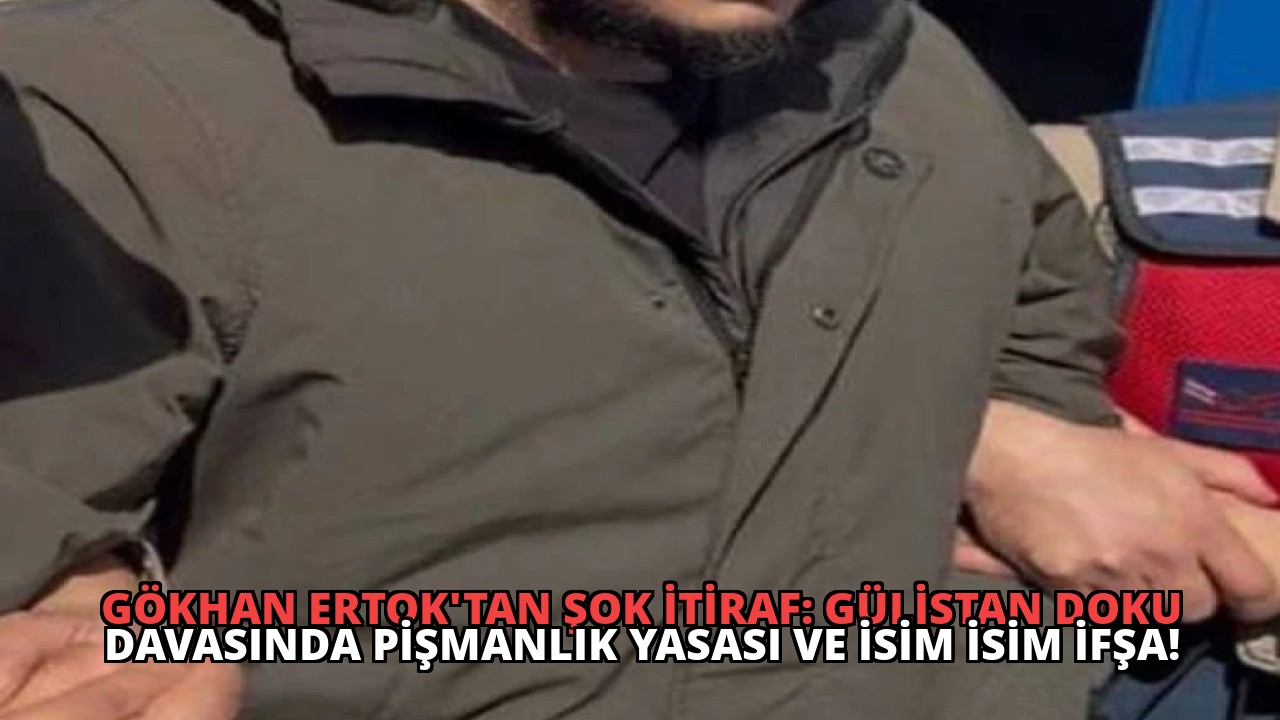 Gökhan Ertok’tan Şok İtiraf: Gülistan Doku Davasında Pişmanlık Yasası ve İsim İsim İfşa!